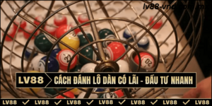 Cách đánh lô dàn có lãi – Đầu tư nhanh chóng tại LV88