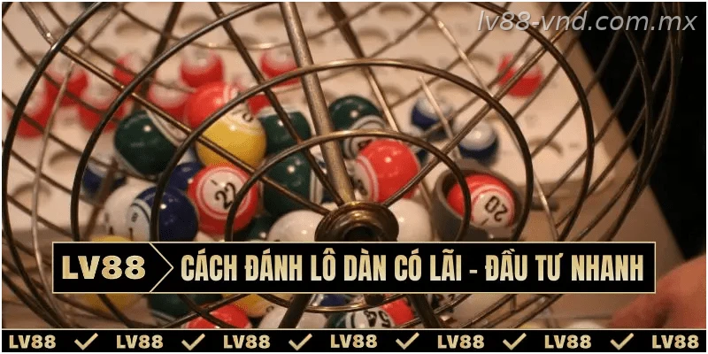 Cách đánh lô dàn có lãi – Đầu tư nhanh chóng tại LV88