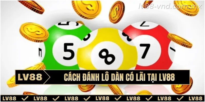 Chia sẻ kinh nghiệm đánh lô dàn tại LV88